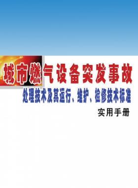 城市燃?xì)庠O(shè)備突發(fā)事故處理技術(shù)及其運(yùn)行、維護(hù)、檢修技術(shù)標(biāo)準(zhǔn)實(shí)用手冊(cè)